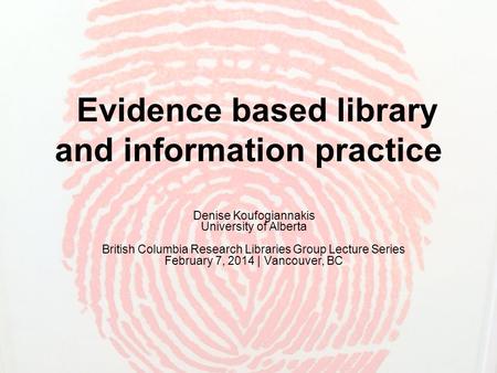 Evidence based library and information practice Denise Koufogiannakis University of Alberta British Columbia Research Libraries Group Lecture Series February.