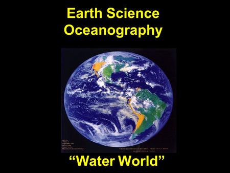 Earth Science Oceanography “Water World”. Oceanography  “The application of science to the study of phenomena in the oceans”.  Oceanography is a broad.