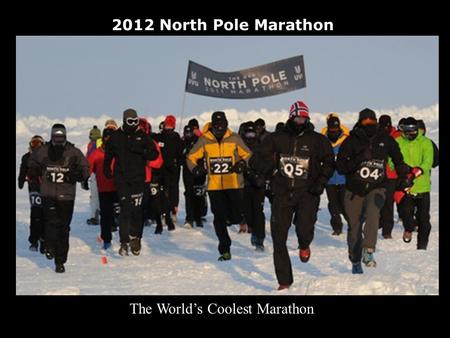 2012 North Pole Marathon The World’s Coolest Marathon.
