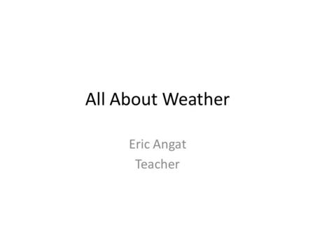 All About Weather Eric Angat Teacher. How can warm air hold more water vapor cold air? Because warm air is lighter than cold air. Cold air is denser so.