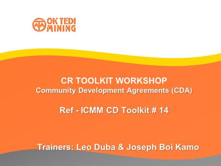 Community Development Agreements (CDA) Ref - ICMM CD Toolkit # 14 CR TOOLKIT WORKSHOP Community Development Agreements (CDA) Ref - ICMM CD Toolkit # 14.