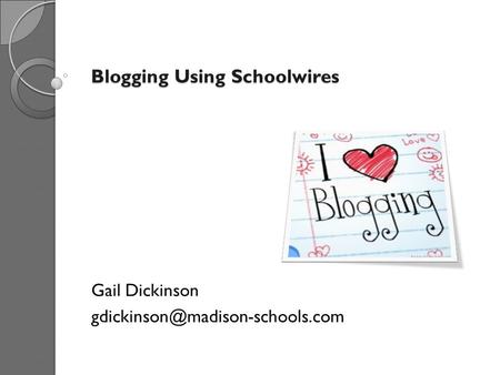 Blogging Using Schoolwires Blogging Using Schoolwires Gail Dickinson