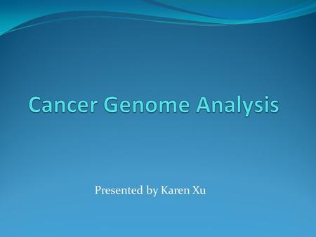 Presented by Karen Xu. Introduction Cancer is commonly referred to as the “disease of the genes” Cancer may be favored by genetic predisposition, but.