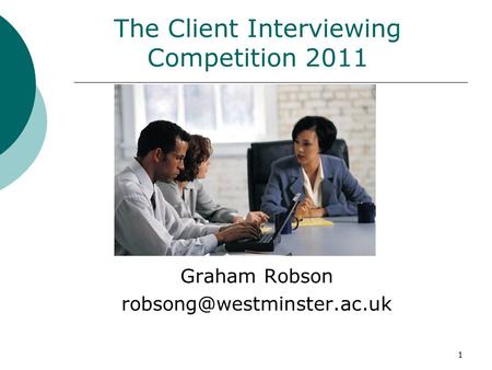1 The Client Interviewing Competition 2011 Graham Robson