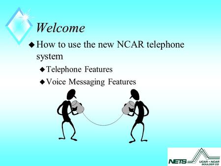 Welcome u How to use the new NCAR telephone system u Telephone Features u Voice Messaging Features.