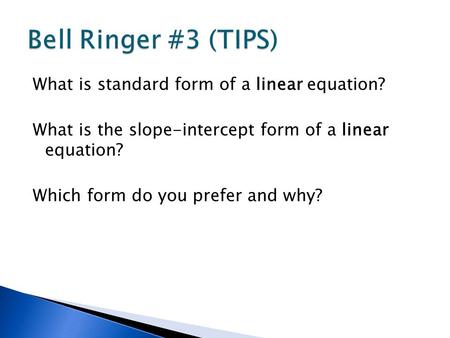 What is standard form of a linear equation? What is the slope-intercept form of a linear equation? Which form do you prefer and why?