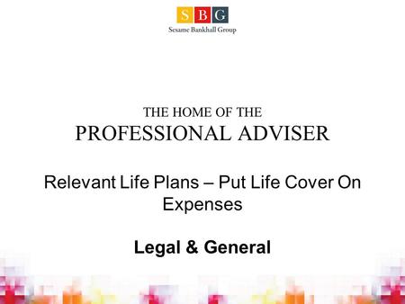 THE HOME OF THE PROFESSIONAL ADVISER Relevant Life Plans – Put Life Cover On Expenses Legal & General.
