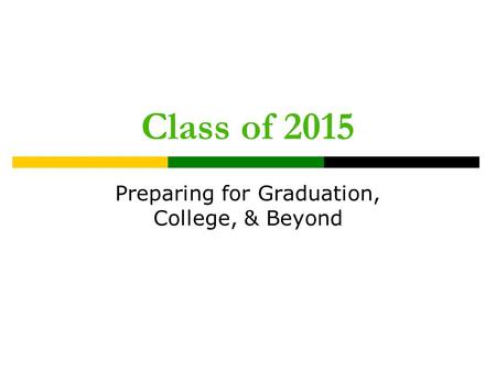 Class of 2015 Preparing for Graduation, College, & Beyond.