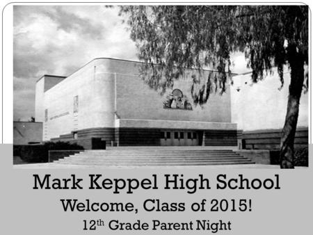 Mark Keppel High School Welcome, Class of 2015! 12 th Grade Parent Night.