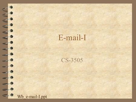 E-mail-I CS-3505 Wb_e-mail-I.ppt. Email 4 The most useful feature of the internet 4 Lots of different email programs, but most of them can talk to each.
