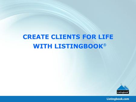 CREATE CLIENTS FOR LIFE WITH LISTINGBOOK ®. What We Do For You Optimize Agent Productivity Increase Client Satisfaction Maximize Broker Profits.