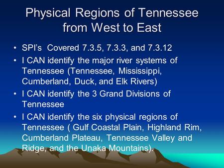 Physical Regions of Tennessee from West to East SPI’s Covered 7.3.5, 7.3.3, and 7.3.12 I CAN identify the major river systems of Tennessee (Tennessee,
