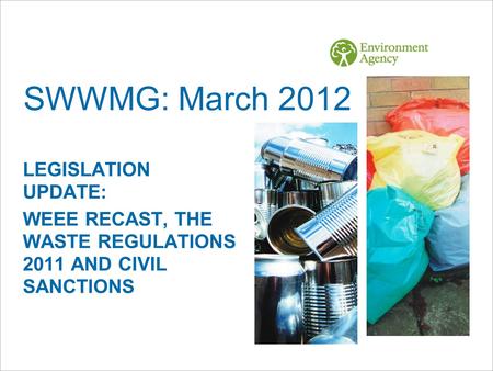 SWWMG: March 2012 LEGISLATION UPDATE: WEEE RECAST, THE WASTE REGULATIONS 2011 AND CIVIL SANCTIONS.