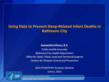 Using Data to Prevent Sleep-Related Infant Deaths in Baltimore City Samantha Sileno, B.S. Public Health Associate Baltimore City Health Department Office.
