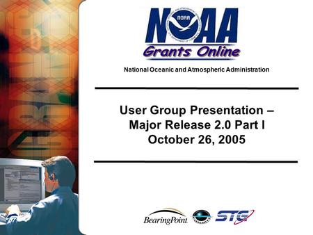 National Oceanic and Atmospheric Administration User Group Presentation – Major Release 2.0 Part I October 26, 2005.