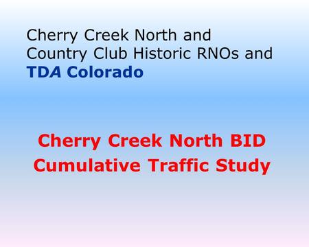 Cherry Creek North and Country Club Historic RNOs and TDA Colorado Cherry Creek North BID Cumulative Traffic Study.