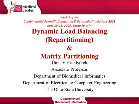 Department of Biomedical Informatics Dynamic Load Balancing (Repartitioning) & Matrix Partitioning Ümit V. Çatalyürek Associate Professor Department of.
