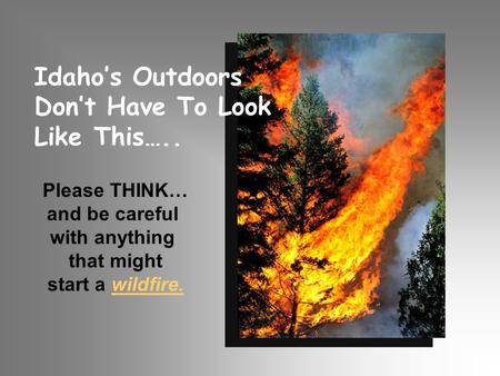 Idaho’s Outdoors Don’t Have To Look Like This….. Please THINK… and be careful with anything that might start a wildfire.