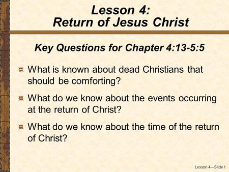 Lesson 4—Slide 1 Key Questions for Chapter 4:13-5:5 What is known about dead Christians that should be comforting? What do we know about the events occurring.