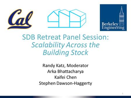 SDB Retreat Panel Session: Scalability Across the Building Stock Randy Katz, Moderator Arka Bhattacharya Kaifei Chen Stephen Dawson-Haggerty 1.