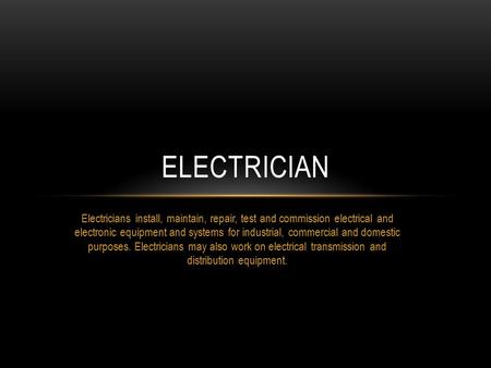 Electricians install, maintain, repair, test and commission electrical and electronic equipment and systems for industrial, commercial and domestic purposes.