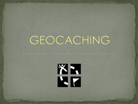 What is geocaching? An outdoor activity that uses a GPS device to find hidden containers, called geocaches What is a geocache? A container that contains.