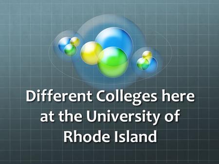 Different Colleges here at the University of Rhode Island.