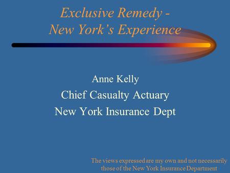 Anne Kelly Chief Casualty Actuary New York Insurance Dept The views expressed are my own and not necessarily those of the New York Insurance Department.