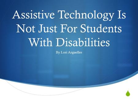 Assistive Technology Is Not Just For Students With Disabilities By Lori Arguelles.