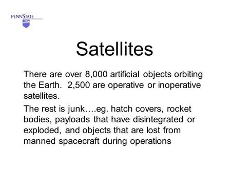 Satellites There are over 8,000 artificial objects orbiting the Earth. 2,500 are operative or inoperative satellites. The rest is junk….eg. hatch covers,