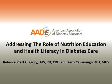 Rebecca Pratt Gregory, MS, RD, CDE and Kerri Cavanaugh, MD, MHS Addressing The Role of Nutrition Education and Health Literacy in Diabetes Care.