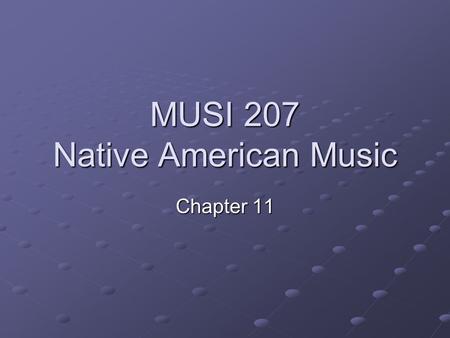 MUSI 207 Native American Music Chapter 11. Native American Music Caribbean cont. (depending on time) Chapter Presentation Musical Areas Music and the.