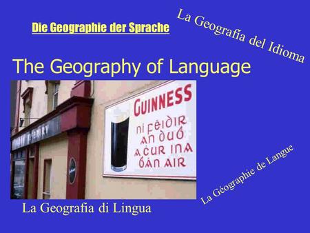 The Geography of Language La Geografía del Idioma La Géographie de Langue La Geografia di Lingua Die Geographie der Sprache.
