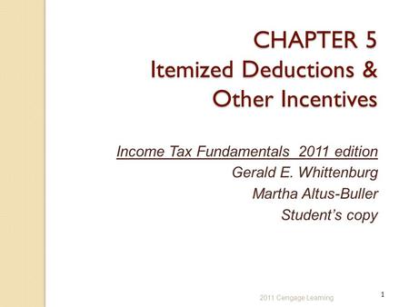 1 2011 Cengage Learning CHAPTER 5 Itemized Deductions & Other Incentives Income Tax Fundamentals 2011 edition Gerald E. Whittenburg Martha Altus-Buller.