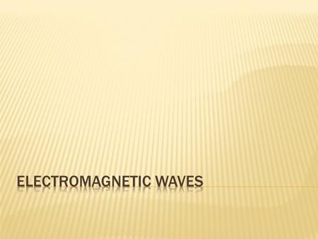  Electromagnetic waves are made from moving charges (protons or electrons)  EM waves are transverse waves  The medium that EM waves pass through are.
