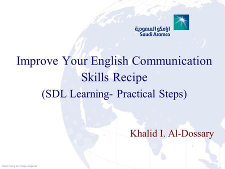© SAP Training and Change Management Improve Your English Communication Skills Recipe (SDL Learning- Practical Steps) Khalid I. Al-Dossary.