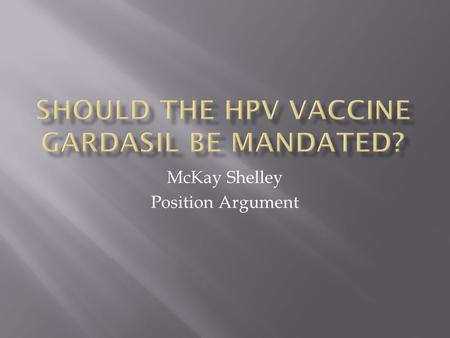 McKay Shelley Position Argument.  HPV is the most commonly sexually transmitted disease. It is estimated that 70 % of sexually active people in the United.