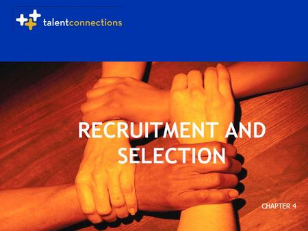 Copyright 2005 Talent Connections. All Rights Reserved. RECRUITMENT AND SELECTION CHAPTER 4.