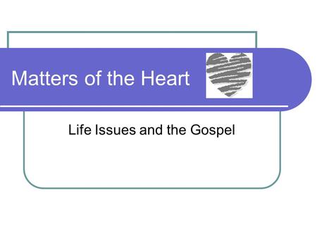 Matters of the Heart Life Issues and the Gospel. Matters of the Heart Crisis Pregnancy Abortion Post-abortion Syndrome Assisted Suicide Euthanasia.