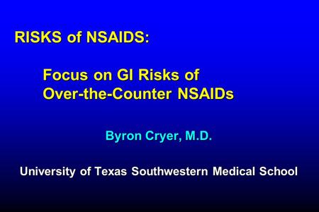 RISKS of NSAIDS: Focus on GI Risks of Over-the-Counter NSAIDs Byron Cryer, M.D. University of Texas Southwestern Medical School.