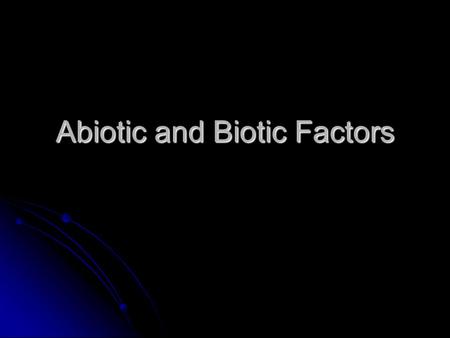 Abiotic and Biotic Factors. Abiotic Factors These are the non-living components of an environment that impact all organisms living in that environment.