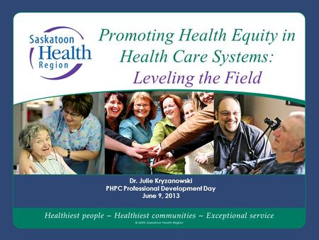 Promoting Health Equity in Health Care Systems: Leveling the Field Dr. Julie Kryzanowski PHPC Professional Development Day June 9, 2013.