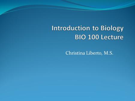 Christina Liberto, M.S.. WELCOME!! Plans for today: Introductions Review Syllabus Scientific Method.