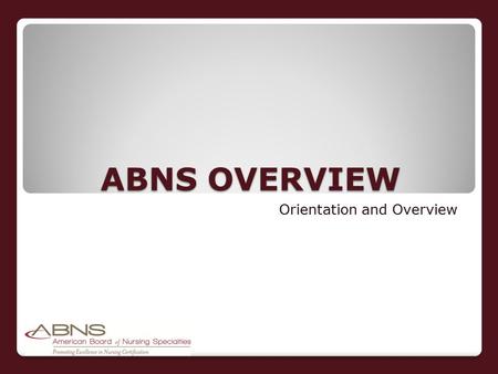 ABNS OVERVIEW Orientation and Overview. Supported by funding from the Macy Foundation Incorporated in 1991 Initial goal of ABNS was to serve as an advocate.