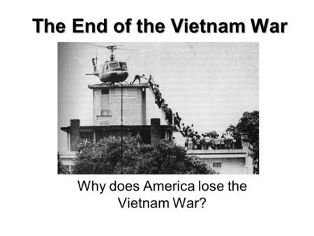 The End of the Vietnam War Why does America lose the Vietnam War?