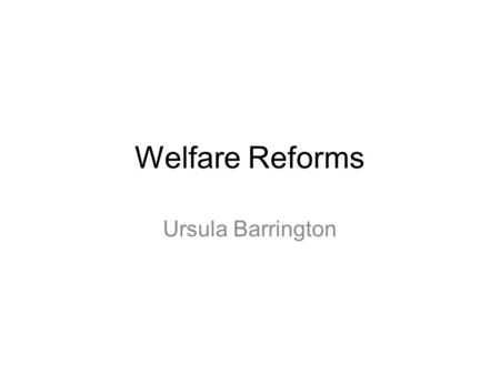 Welfare Reforms Ursula Barrington. Welfare reforms On 16 February 2011 the Welfare Reform Bill was introduced to Parliament. The Bill legislates for the.