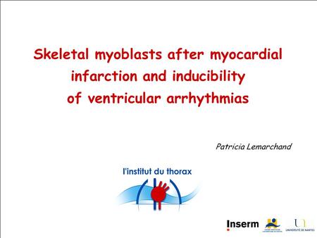 Skeletal myoblasts after myocardial infarction and inducibility of ventricular arrhythmias Patricia Lemarchand.