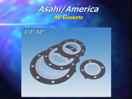 Asahi/America AV Gaskets 1/2”-12”. Asahi/AmericaGasket CompetitionGasket Asahi/America: Asahi/America: 43.4 in/lbs., no leakage to 150 psi Competition:
