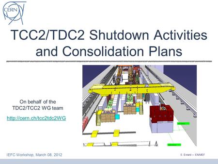 S. Evrard — EN/MEF IEFC Workshop, March 08, 2012 TCC2/TDC2 Shutdown Activities and Consolidation Plans  On behalf of the TDC2/TCC2.