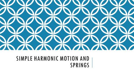 SIMPLE HARMONIC MOTION AND SPRINGS. SIMPLE HARMONIC MOTION Starts from a stable point or a rest point When an object is disturbed, it has a restorative.